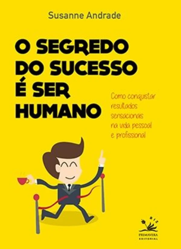 O SEGREDO DO SUCESSO  SER HUMANO - COMO CONQUISTAR RESULTADOS SENSACIONAIS NA VIDA PESSOAL E PROF..