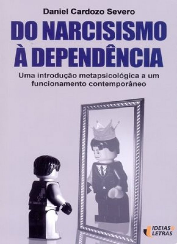 DO NARCISISMO À DEPENDÊNCIA - UMA INTRODUÇÃO METAPSICOLÓGICA A UM FUNCIONAMENTO CONTEMPORÂNEO