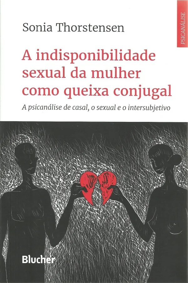 A INDISPONIBILIDADE SEXUAL DA MULHER COMO QUEIXA CONJUGAL - A PSICANLISE DE CASAL, O SEXUAL E O...