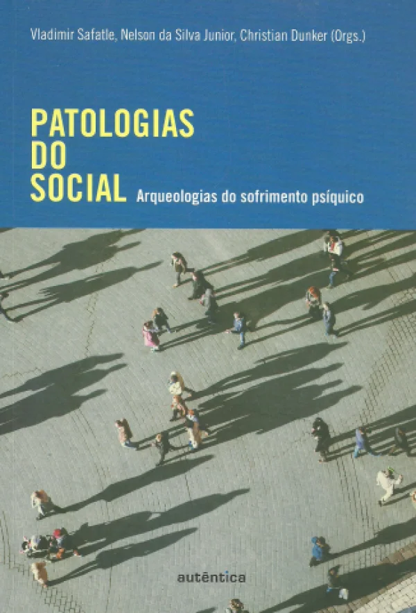 PATOLOGIAS DO SOCIAL - ARQUEOLOGIAS DO SOFRIMENTO PSQUICO