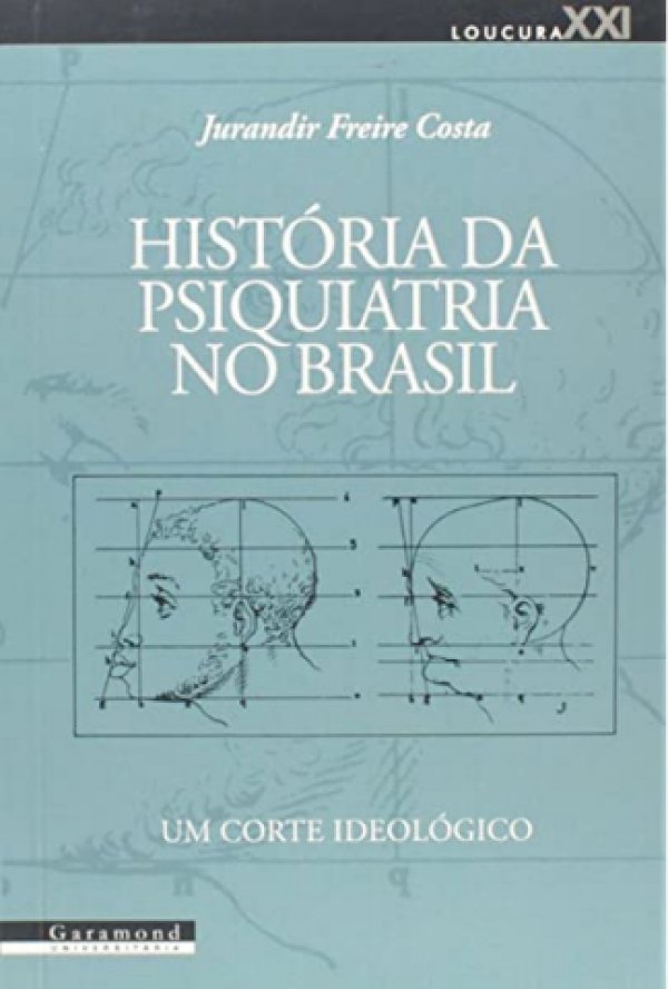 HISTÓRIA DA PSIQUIATRIA NO BRASIL - UM CORTE IDEOLÓGICO