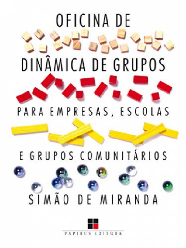 OFICINA DE DINÂMICA DE GRUPOS PARA EMPRESAS, ESCOLAS E GRUPOS COMUNITÁRIOS - VOL. I