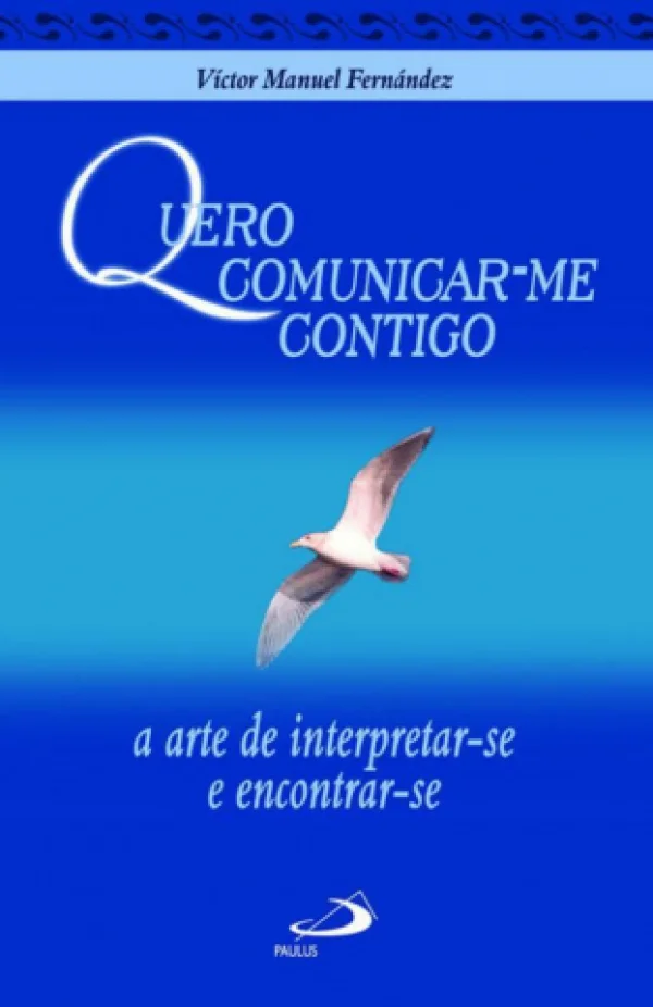 QUERO COMUNICAR-ME CONTIGO - A ARTE DE INTERPRETAR-SE E ENCONTRAR-SE