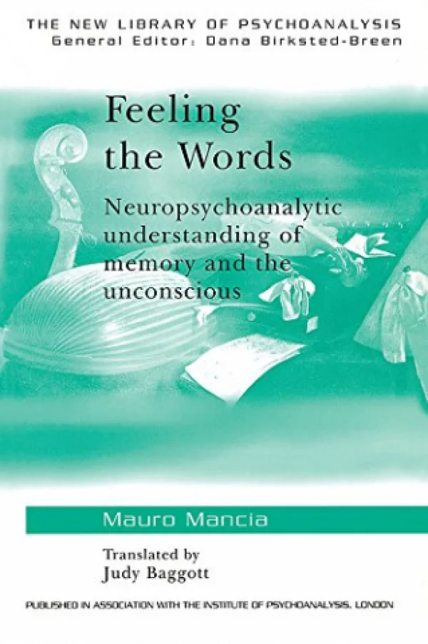 FEELING THE WORDS - NEUROPSYCHOANALYTIC UNDERSTANDING OF MEMORY AND THE UNCONSCIOUS