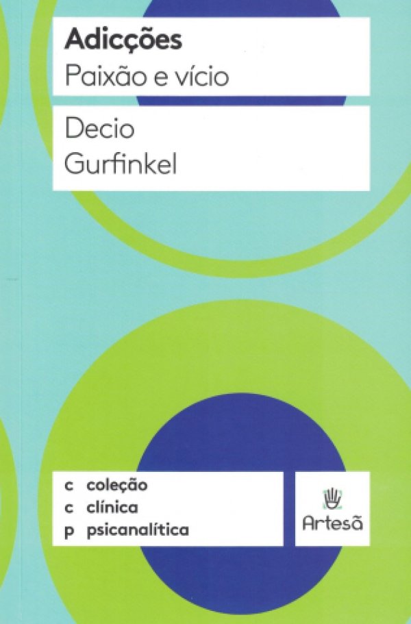 ADICÇÕES: PAIXÃO E VÍCIO - COLEÇÃO CLÍNICA PSICANALÍTICA