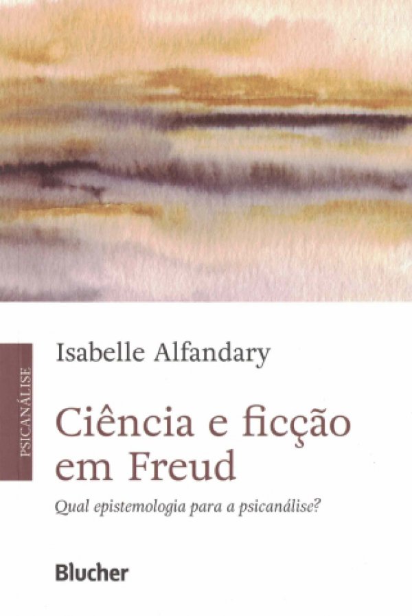 CIÊNCIA E FICÇÃO EM FREUD - QUAL EPISTEMOLOGIA PARA A PSICANÁLISE?