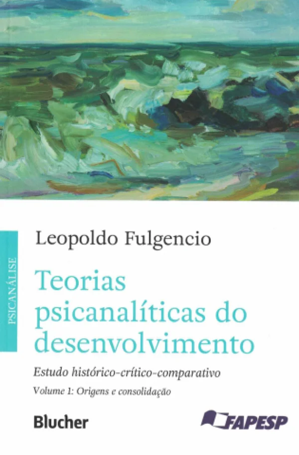 TEORIAS PSICANALTICAS DO DESENVOLVIMENTO - ESTUDO HISTRICO-CRTICO-COMPARATIVO - VOLUME 1: ORIGENS E CONSOLIDAO