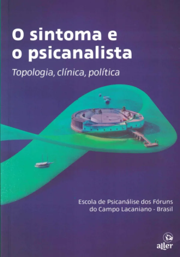 O SINTOMA E O PSICANALISTA - TOPOLOGIA, CLNICA, POLTICA