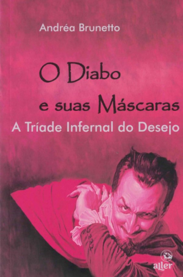 O DIABO E SUAS MÁSCARAS - A TRÍADE INFERNAL DO DESEJO