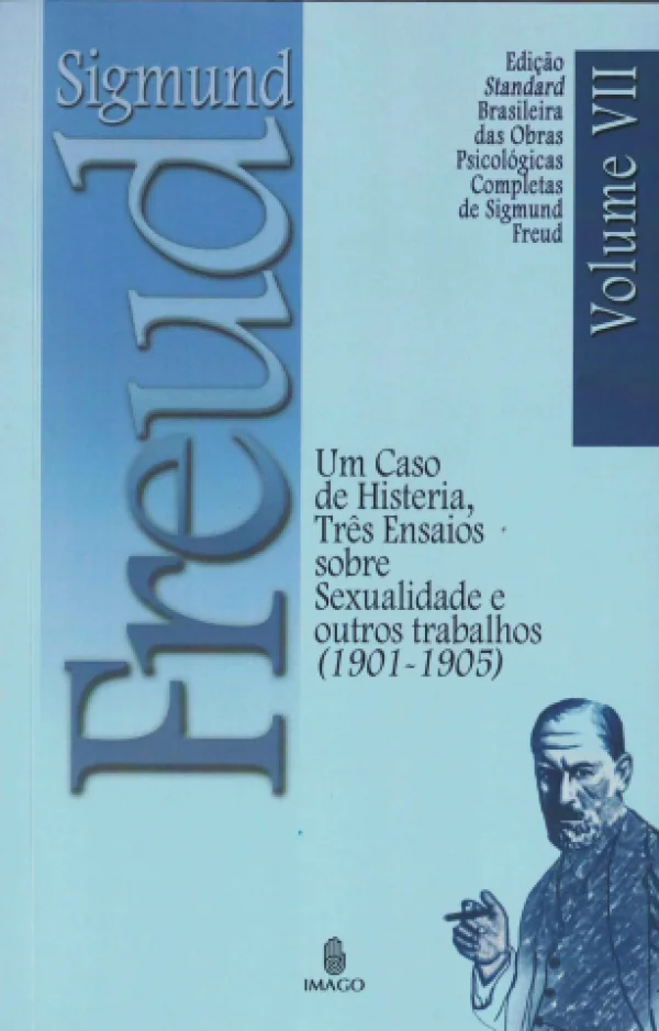 UM CASO DE HISTERIA, TRS ENSAIOS SOBRE SEXUALIDADE E OUTROS TRABALHOS (1901/1905)- VOL VII