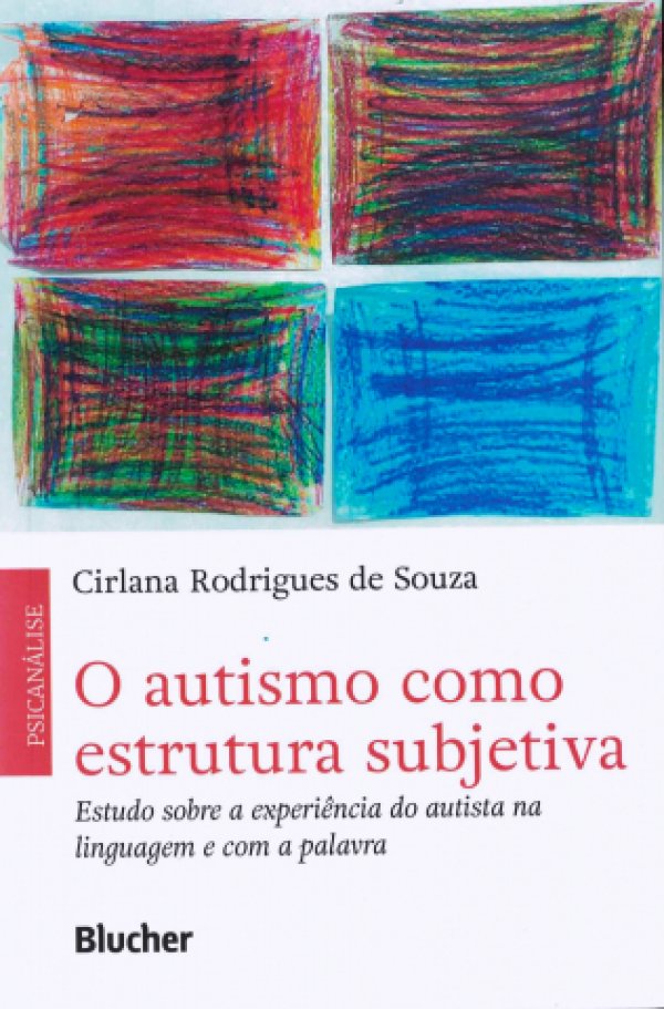 O AUTISMO COMO ESTRUTURA SUBJETIVA - ESTUDO SOBRE A EXPERIÊNCIA DO AUTISTA NA LINGUAGEM E COM A PALAVRA