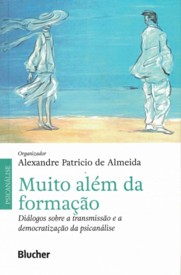 MUITO ALÉM DA FORMAÇÃO - DIÁLOGOS SOBRE A TRANSMISSÃO E A DEMOCRATIZAÇÃO DA PSICANÁLISE