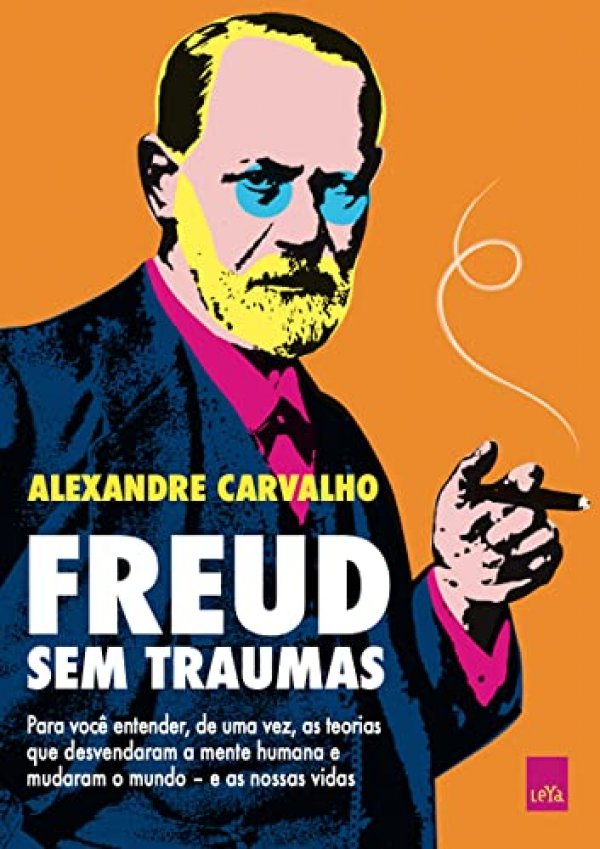 Freud sem traumas: Para você entender, de uma vez, as teorias que desvendaram a mente humana e mudaram o mundo - e as nossas vidas