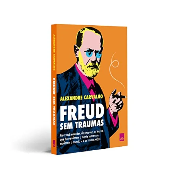 Freud sem traumas: Para voc entender, de uma vez, as teorias que desvendaram a mente humana e mudaram o mundo - e as nossas vidas