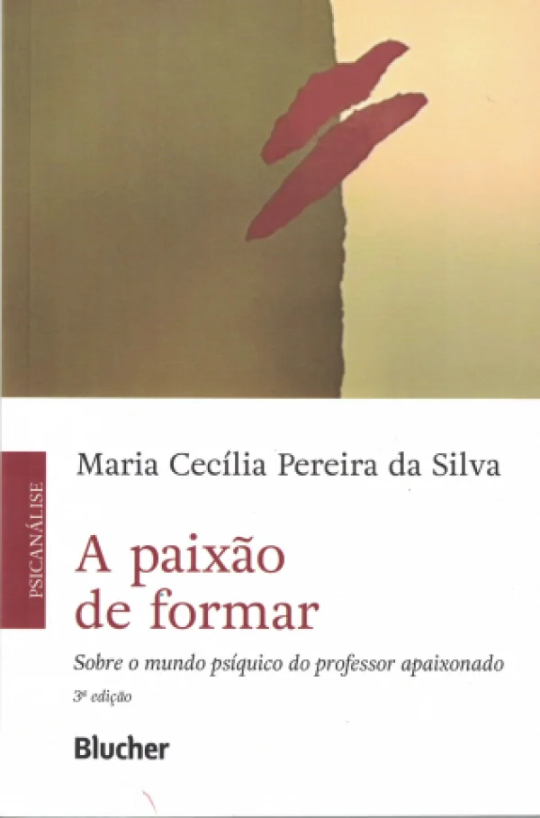 A PAIXO DE FORMAR - SOBRE O MUNDO PSQUICO DO PROFESSOR APAIXONADO