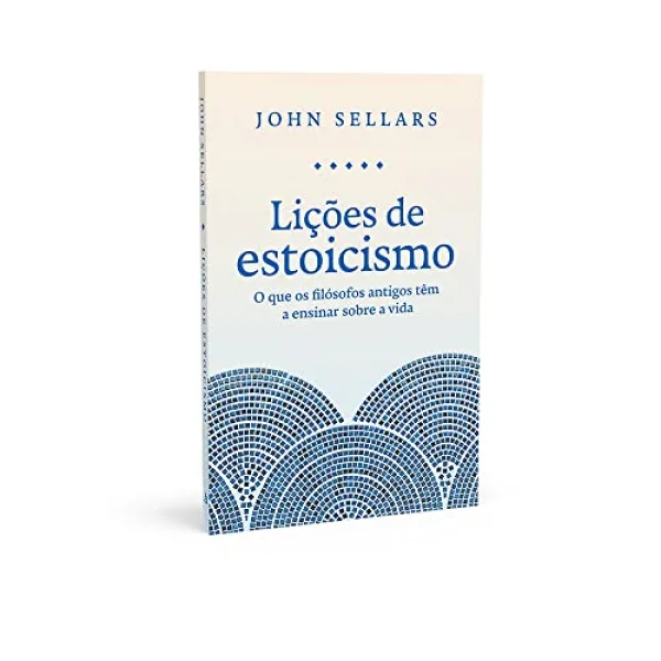 Lies de estoicismo: O que os filsofos antigos tm a ensinar sobre a vida