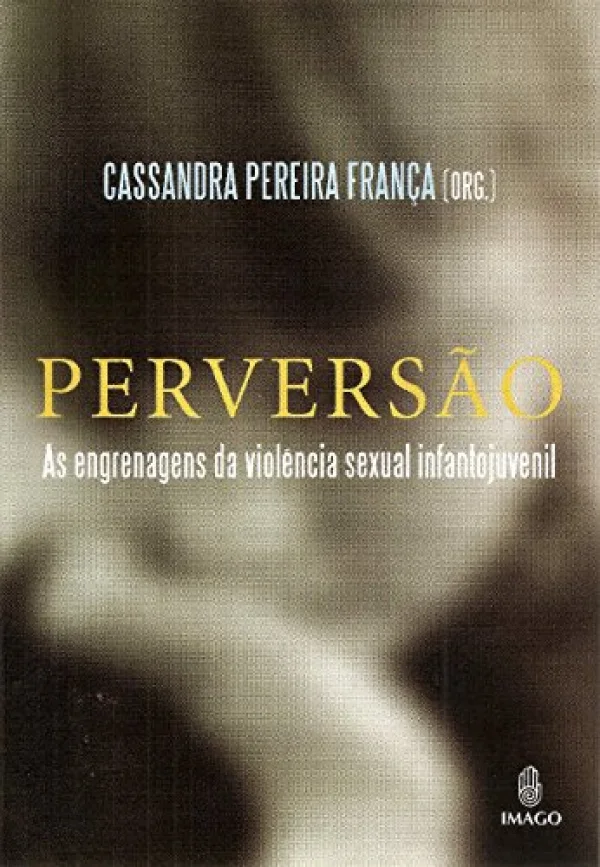 Perversão: As Engrenagens da Violência Sexual Infantojuvenil