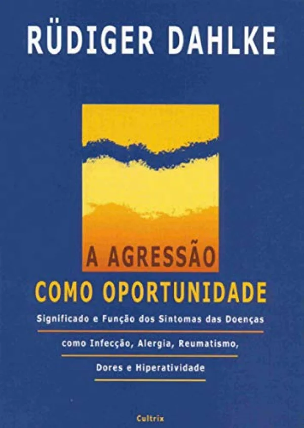 A Agressão Como Oportunidade: Significado e Função dos Sintomas das Doenças Como Infecção, Alergia, Reumatismo, Dores e Hiperatividade
