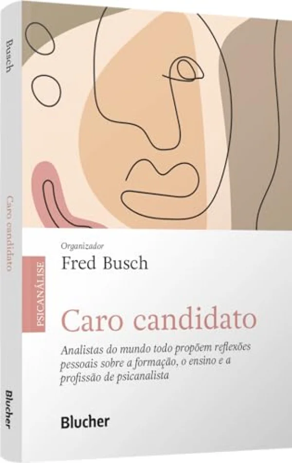 Caro Candidato: Analistas do Mundo Todo Prop�em Reflex�es Pessoais Sobre a Forma��o, o Ensino e a Profiss�o de Psicanalista