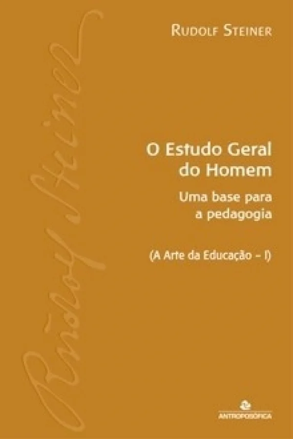 O Estudo Geral do Homem - Uma base para a pedagogia Waldorf - A Arte da Educao (Vol. I) R. Steiner