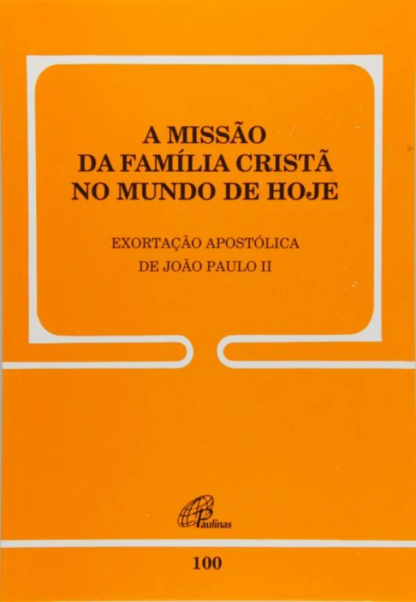 A Miss�o da fam�lia crist� no mundo de hoje exorta��o apost�lica de Jo�o Paulo II - Documento 100
