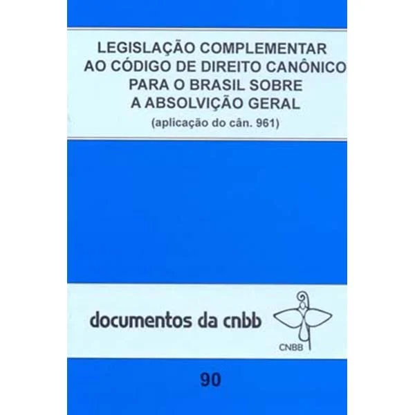 Legisla��o complementar ao c�digo de direito can�nico para o Brasil sobre a absolvi��o geral - Documentos da CNBB 90