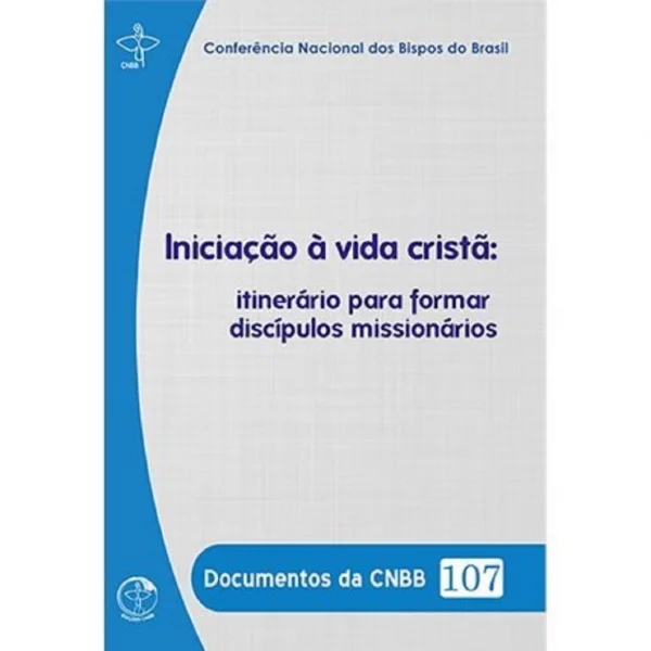Inicia��o � vida crist�: itiner�rio para formar disc�pulos mission�rios- Documentos da CNBB 107