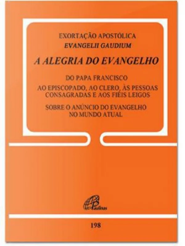 Exortação apostólica Evangelii Gaudium. A alegria do evangelho do papa francisco ao episcopado ...Documento 198
