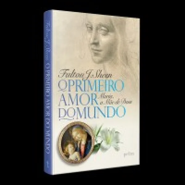 O primeiro amor do mundo: Maria, a M�e de Deus