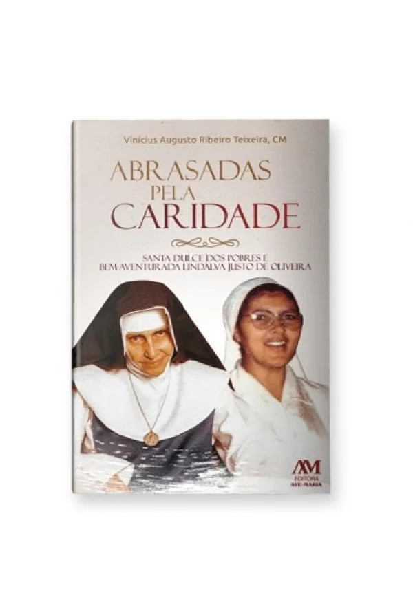 Abrasadas pela caridade: Santa Dulce dos pobres e Bem-Aventurada Lindalva Justo de Oliveira