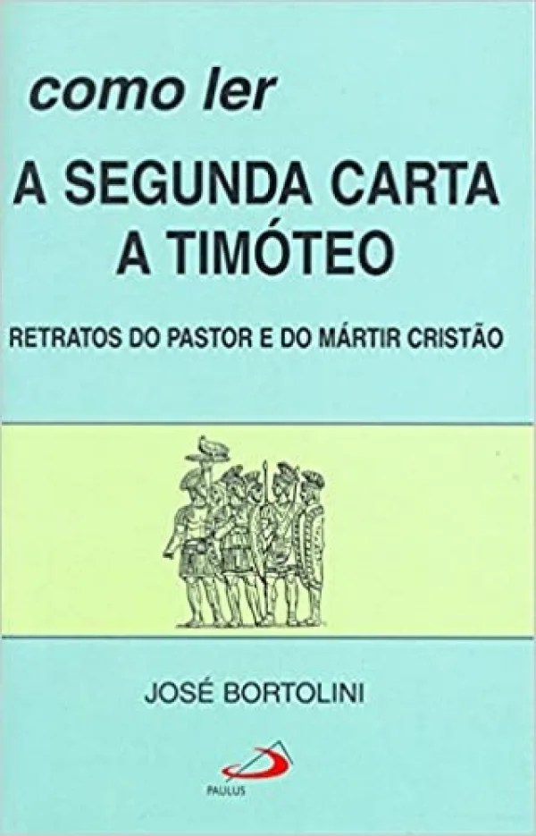 Como ler a segunda carta a Tim�teo - Retratos do pastor e do m�rtir crist�o