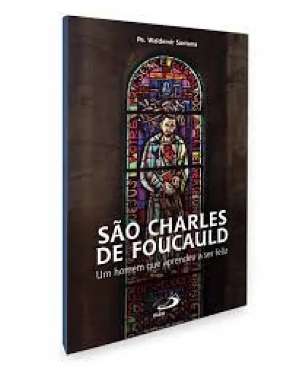 São Charles de Foucauld: um Homem que Aprendeu a ser Feliz