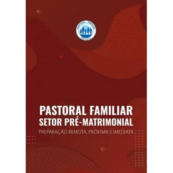 Pastoral familiar setor pr�-matrimonial prepara��o remota, pr�xima e imediata
