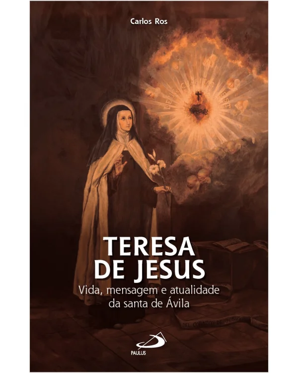 Teresa de Jesus - Vida, Mensagem e Atualidade da Santa de Ávila