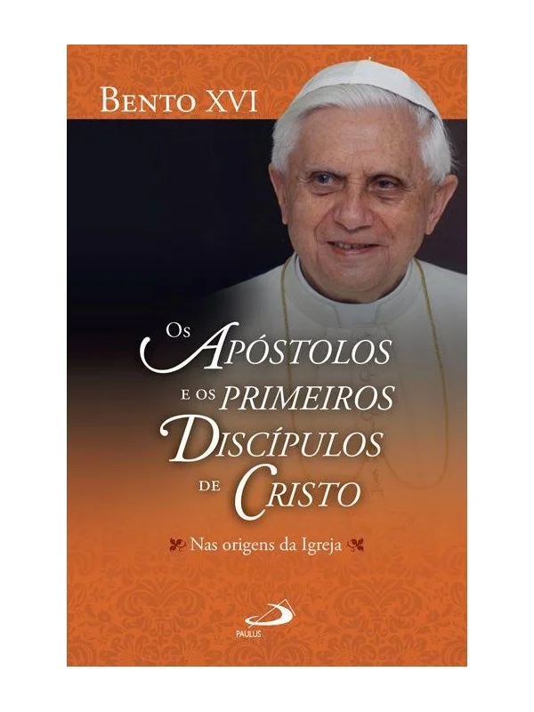 Os Apóstolos e os Primeiros Discípulos de Cristo Nas Origens da Igreja: nas Origens da Igreja