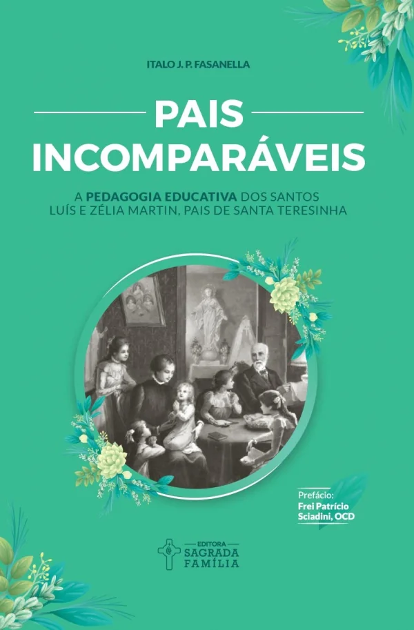 Pais Incomparáveis: a Pedagogia Educativa dos Santos Luís e Zélia Martin, Pais de Santa Teresinha