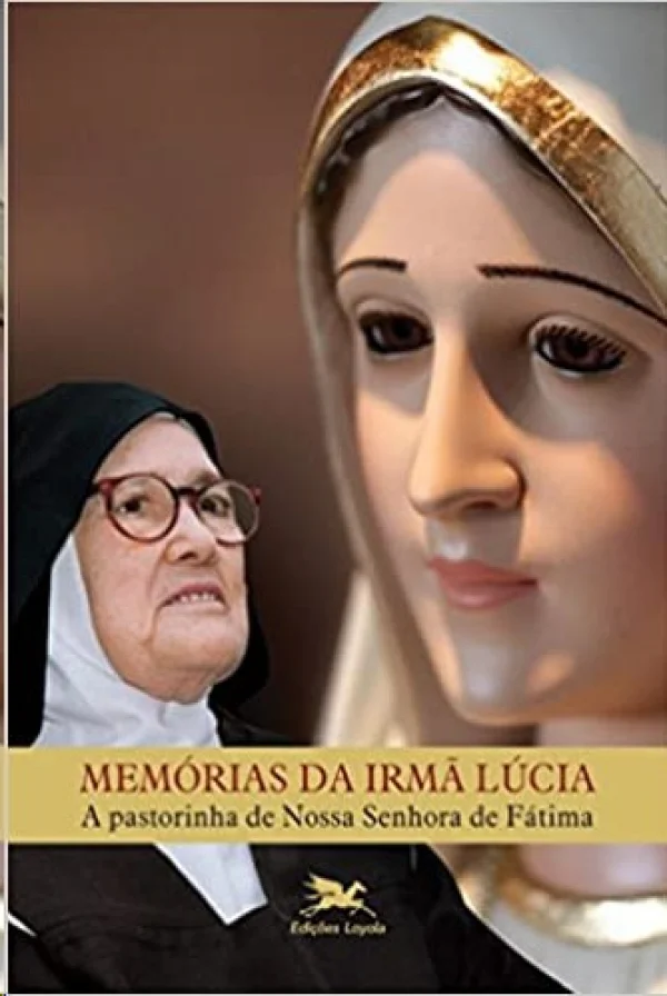 Memórias da Irmã Lúcia: A pastorinha de Nossa Senhora de Fátima