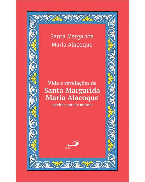 Vida e Revela��es de Santa Margarida Maria Alacoque: Escritas por Ela Mesma