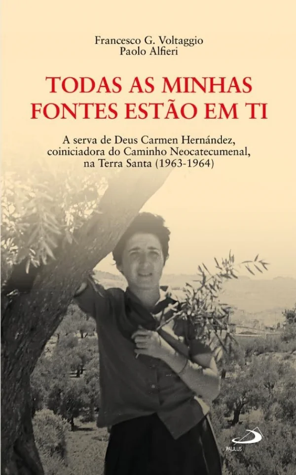 Todas as Minhas Fontes Estão em ti: A Serva de Deus Carmen Hernández, Coiniciadora do Caminho Neocatecumenal.