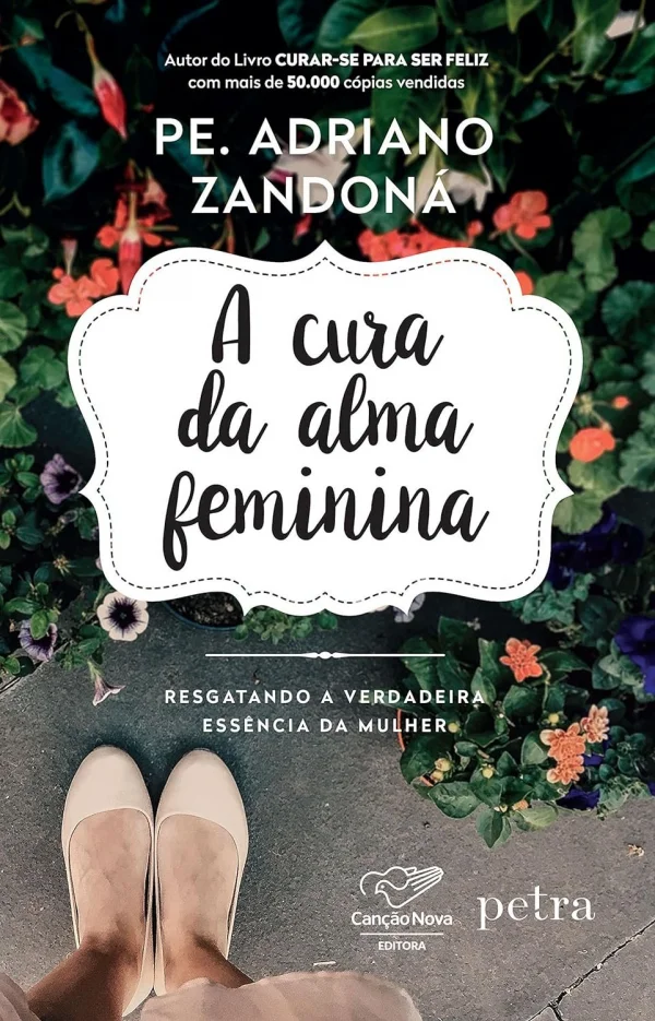 A Cura da Alma Feminina: Resgatando a verdadeira Essncia da Mulher