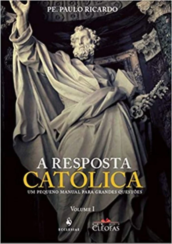 A Resposta Catlica: Um Pequeno Manual para Grandes Questes