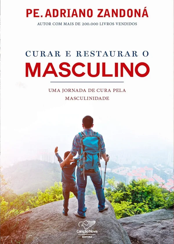 Curar e Restaurar O Masculino : Uma Jornada Pela Cura Da Masculinidade