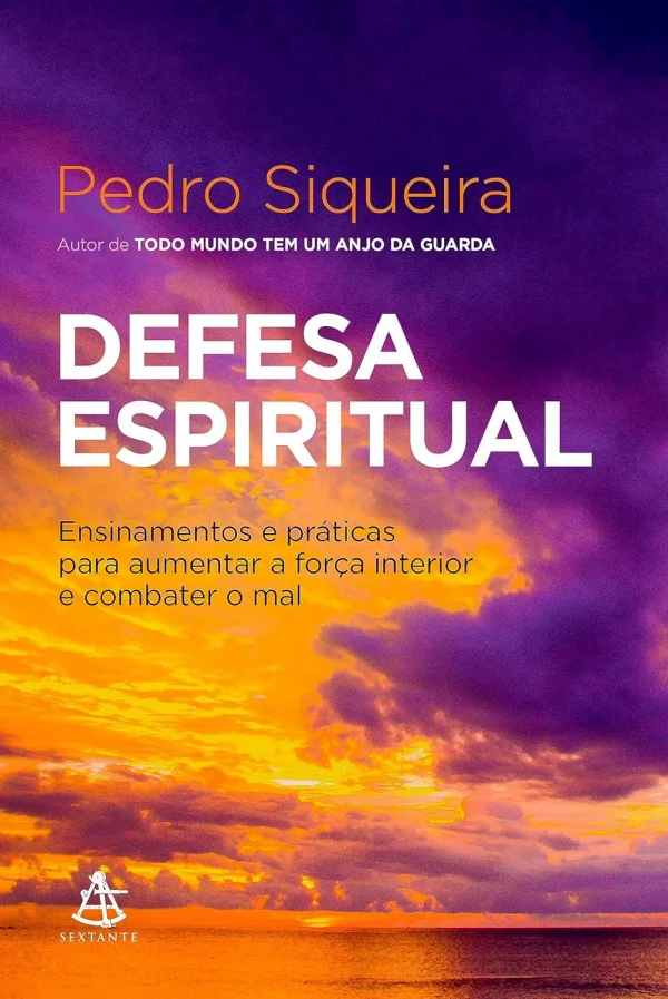 Defesa Espiritual: Ensinamentos e prticas para aumentar a fora interior e combater o mal