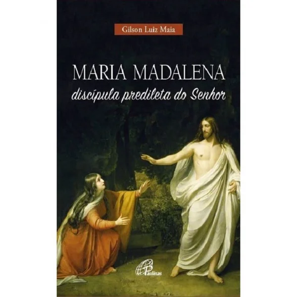 Maria Madalena, discpula predileta do Senhor
