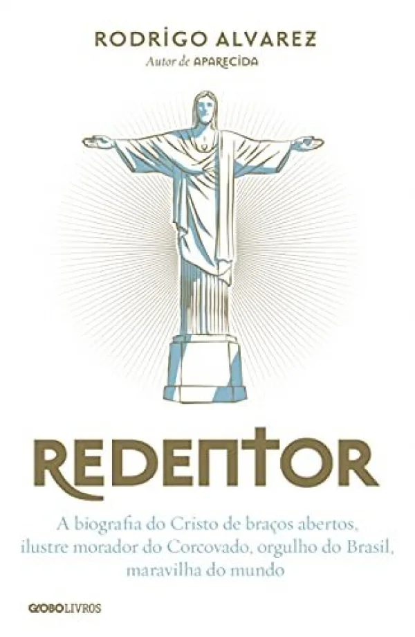 Redentor: A biografia do Cristo de braços abertos, ilustre morador do Corcovado, orgulho do Brasil, maravilha do mundo
