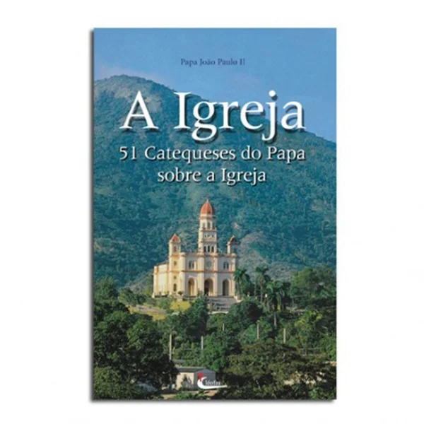 A Igreja. 51 Catequeses do Papa Sobre a Igreja