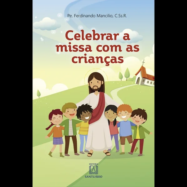Celebrar a Missa com as Criancas: Orientações Para Equipes de Liturgia e Catequistas