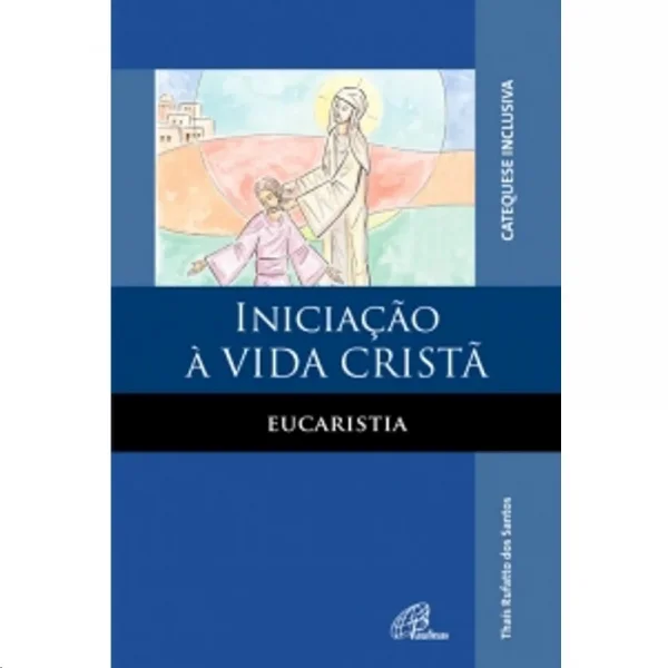 Inicia��o � vida crist�: Eucaristia - catequese inclusiva