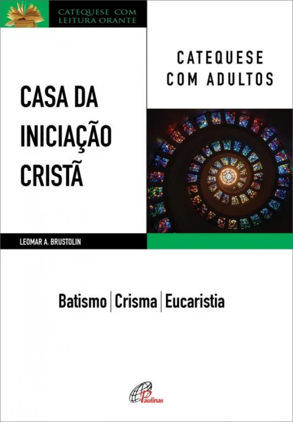 Casa da Iniciação Cristã: Catequese com adultos: Batismo - Crisma - Eucaristia