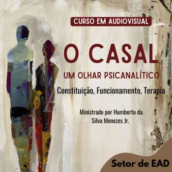 O CASAL: UM OLHAR PSICANALÍTICO - CONSTITUIÇÃO, FUNCIONAMENTO, TERAPIA